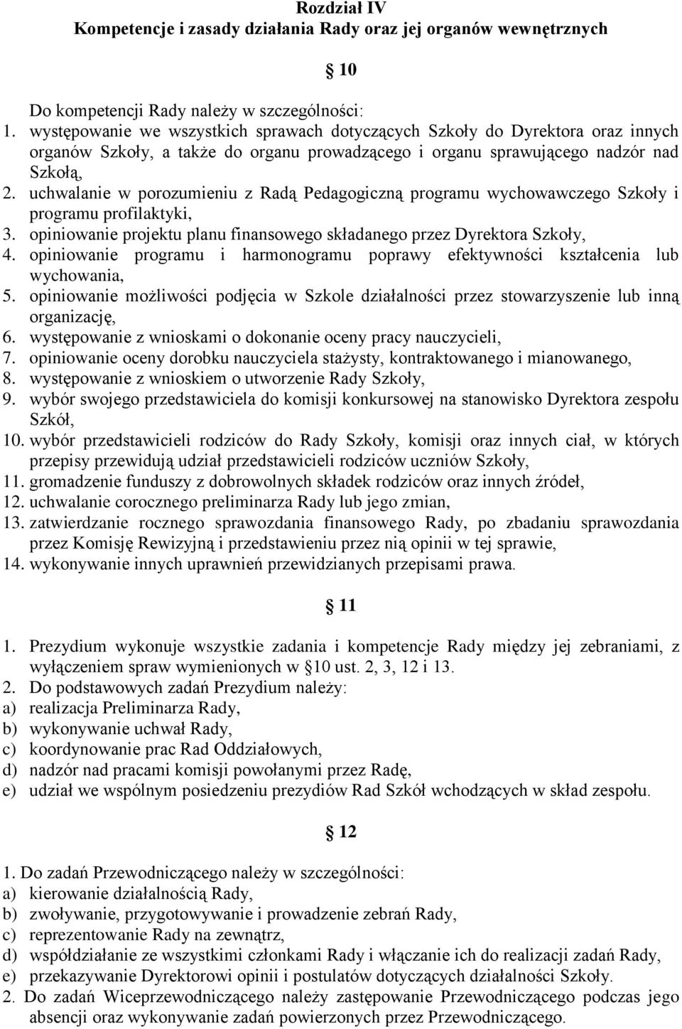 uchwalanie w porozumieniu z Radą Pedagogiczną programu wychowawczego Szkoły i programu profilaktyki, 3. opiniowanie projektu planu finansowego składanego przez Dyrektora Szkoły, 4.