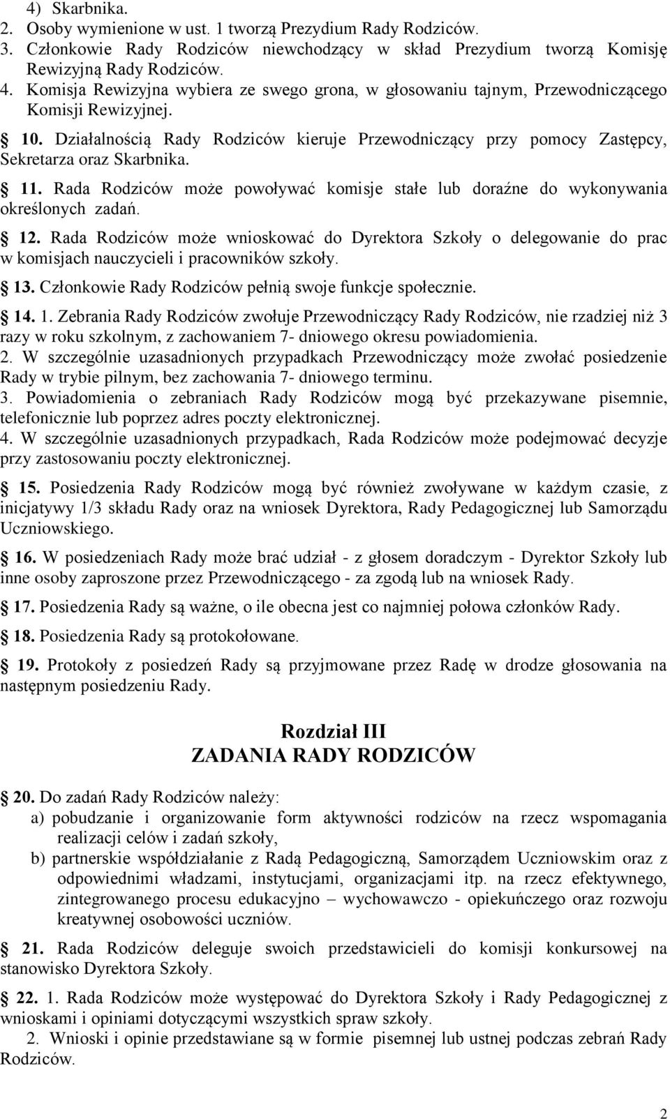 Działalnością Rady Rodziców kieruje Przewodniczący przy pomocy Zastępcy, Sekretarza oraz Skarbnika. 11. Rada Rodziców może powoływać komisje stałe lub doraźne do wykonywania określonych zadań. 12.