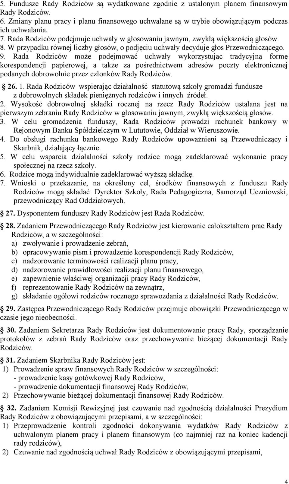 Rada Rodziców może podejmować uchwały wykorzystując tradycyjną formę korespondencji papierowej, a także za pośrednictwem adresów poczty elektronicznej podanych dobrowolnie przez członków Rady