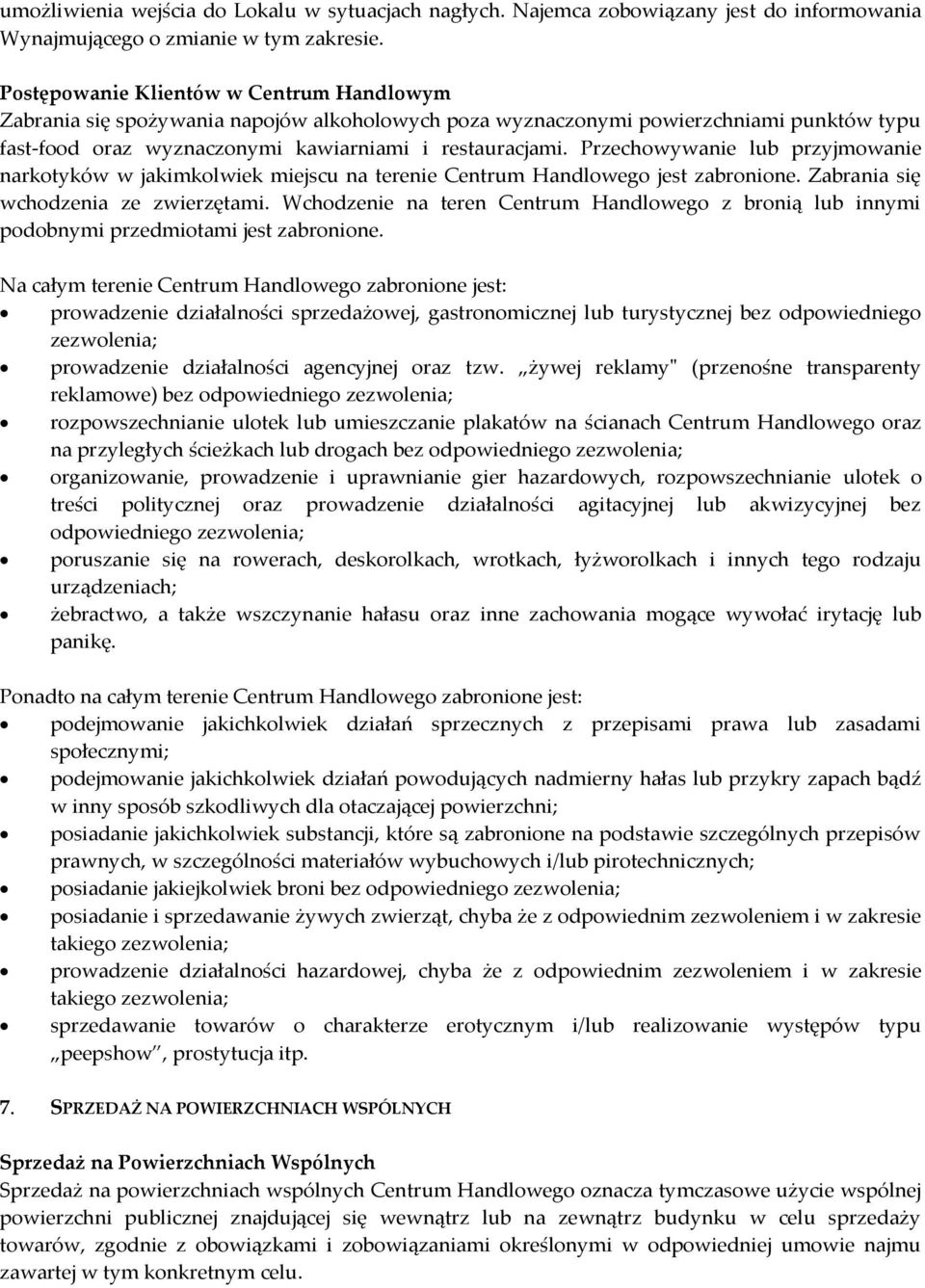 Przechowywanie lub przyjmowanie narkotyków w jakimkolwiek miejscu na terenie Centrum Handlowego jest zabronione. Zabrania się wchodzenia ze zwierzętami.