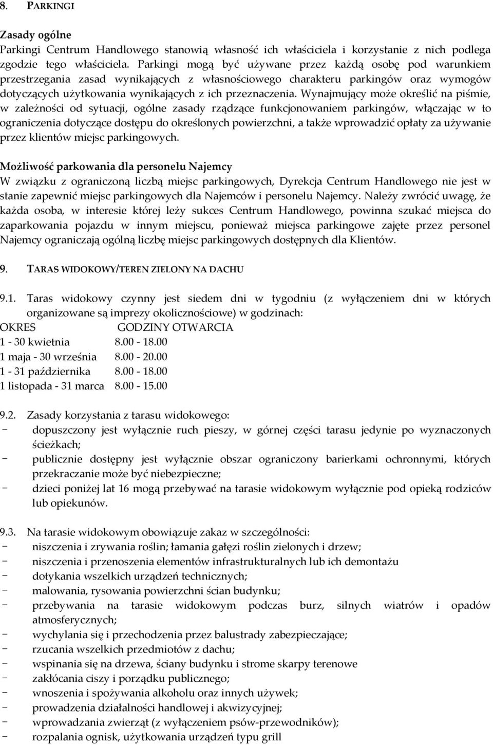 Wynajmujący może określić na piśmie, w zależności od sytuacji, ogólne zasady rządzące funkcjonowaniem parkingów, włączając w to ograniczenia dotyczące dostępu do określonych powierzchni, a także