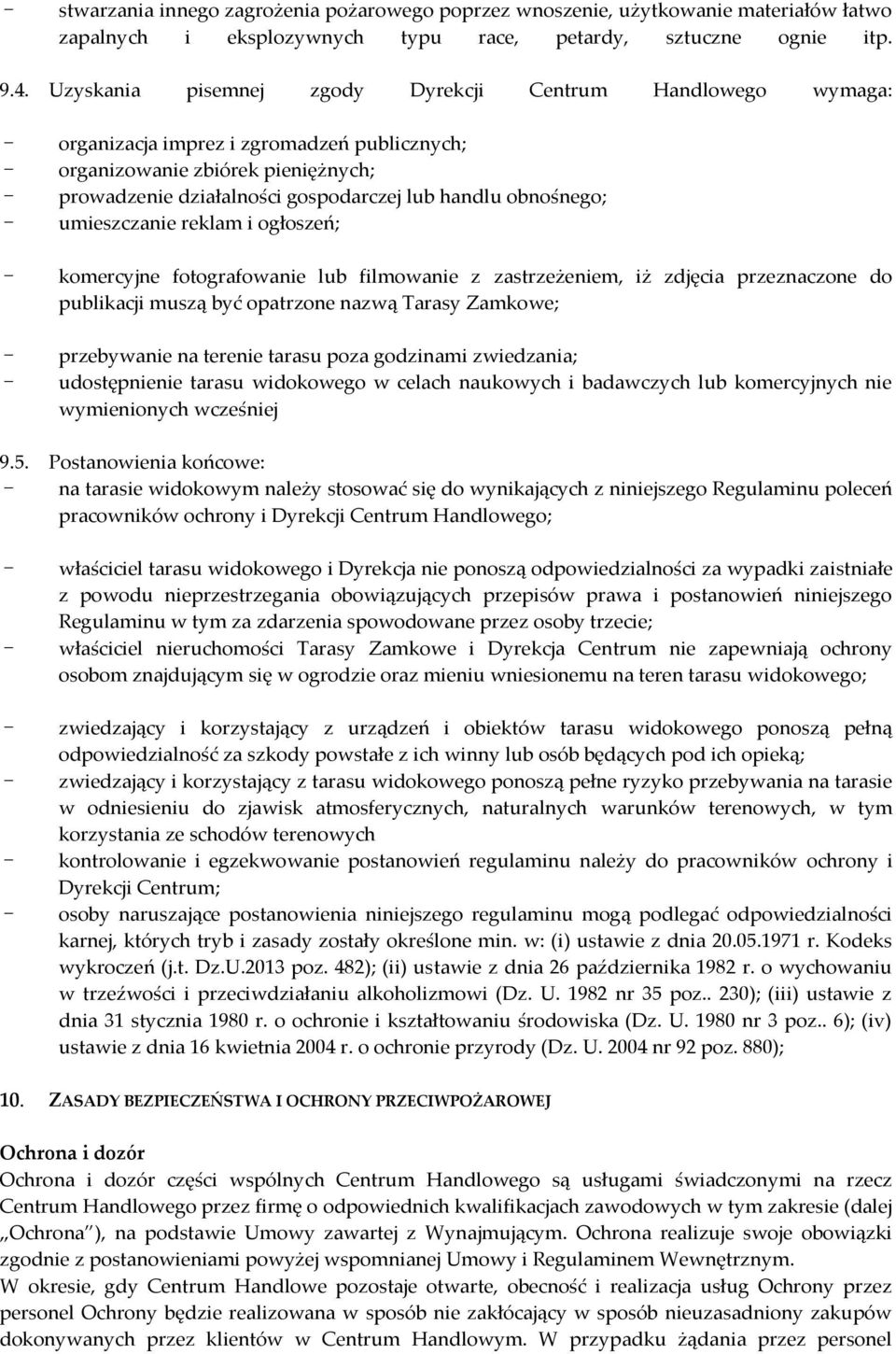 obnośnego; - umieszczanie reklam i ogłoszeń; - komercyjne fotografowanie lub filmowanie z zastrzeżeniem, iż zdjęcia przeznaczone do publikacji muszą być opatrzone nazwą Tarasy Zamkowe; - przebywanie