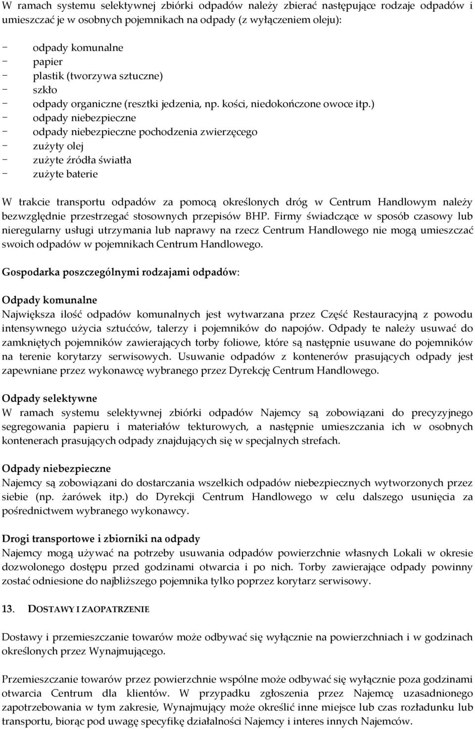 ) - odpady niebezpieczne - odpady niebezpieczne pochodzenia zwierzęcego - zużyty olej - zużyte źródła światła - zużyte baterie W trakcie transportu odpadów za pomocą określonych dróg w Centrum