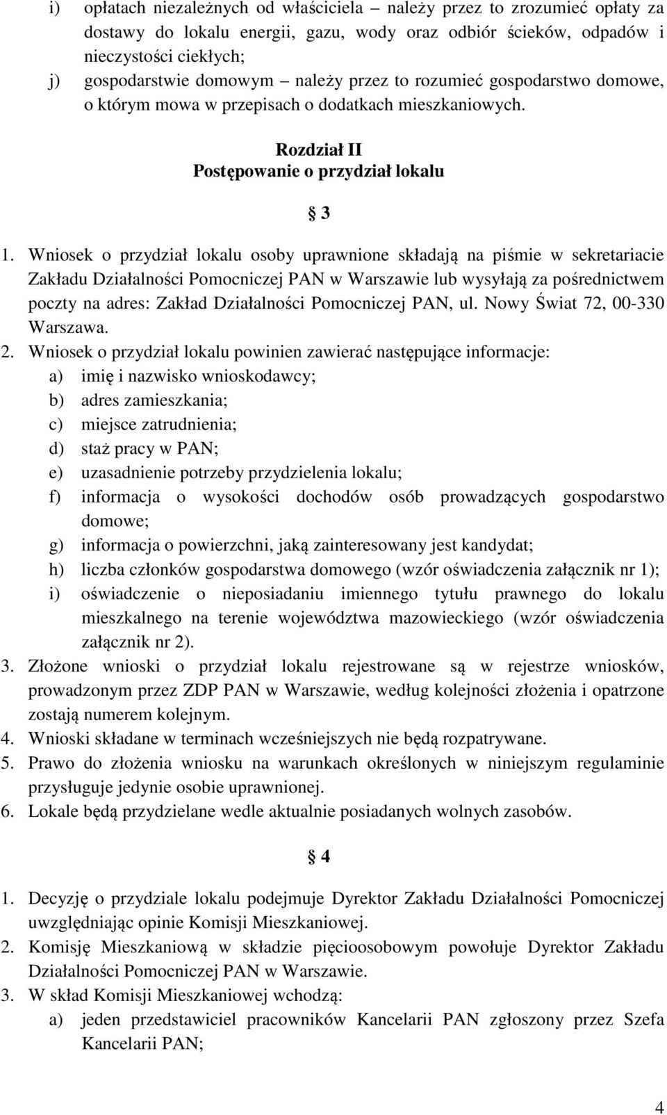 Wniosek o przydział lokalu osoby uprawnione składają na piśmie w sekretariacie Zakładu Działalności Pomocniczej PAN w Warszawie lub wysyłają za pośrednictwem poczty na adres: Zakład Działalności