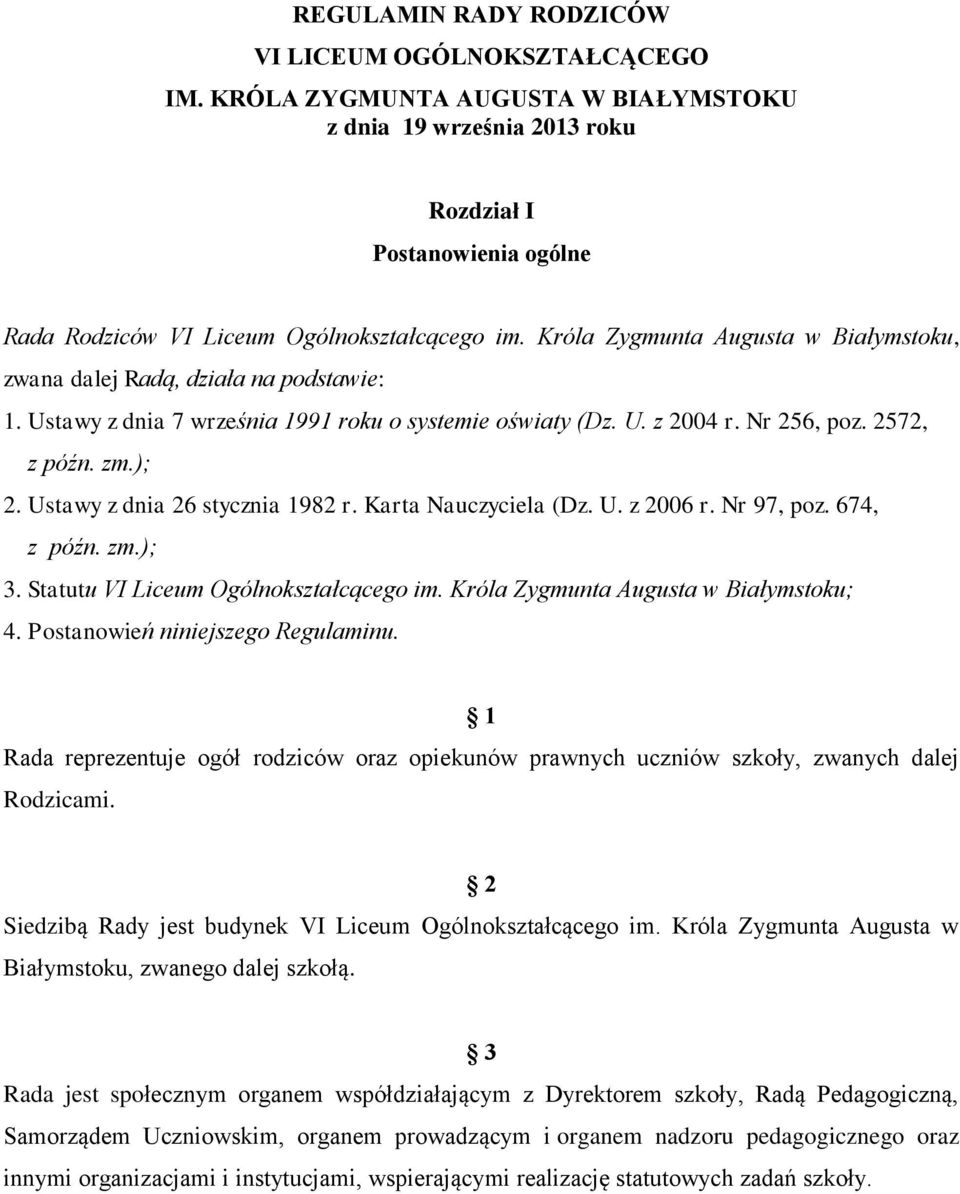 Króla Zygmunta Augusta w Białymstoku, zwana dalej Radą, działa na podstawie: 1. Ustawy z dnia 7 września 1991 roku o systemie oświaty (Dz. U. z 2004 r. Nr 256, poz. 2572, z późn. zm.); 2.