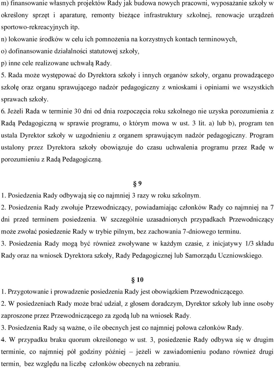 Rada może występować do Dyrektora szkoły i innych organów szkoły, organu prowadzącego szkołę oraz organu sprawującego nadzór pedagogiczny z wnioskami i opiniami we wszystkich sprawach szkoły. 6.