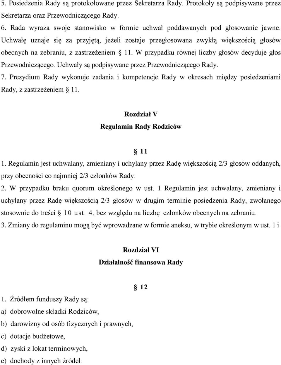 Uchwałę uznaje się za przyjętą, jeżeli zostaje przegłosowana zwykłą większością głosów obecnych na zebraniu, z zastrzeżeniem 11. W przypadku równej liczby głosów decyduje głos Przewodniczącego.