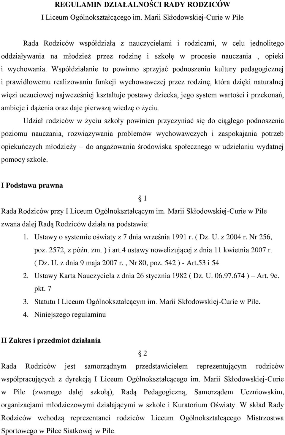 Współdziałanie to powinno sprzyjać podnoszeniu kultury pedagogicznej i prawidłowemu realizowaniu funkcji wychowawczej przez rodzinę, która dzięki naturalnej więzi uczuciowej najwcześniej kształtuje