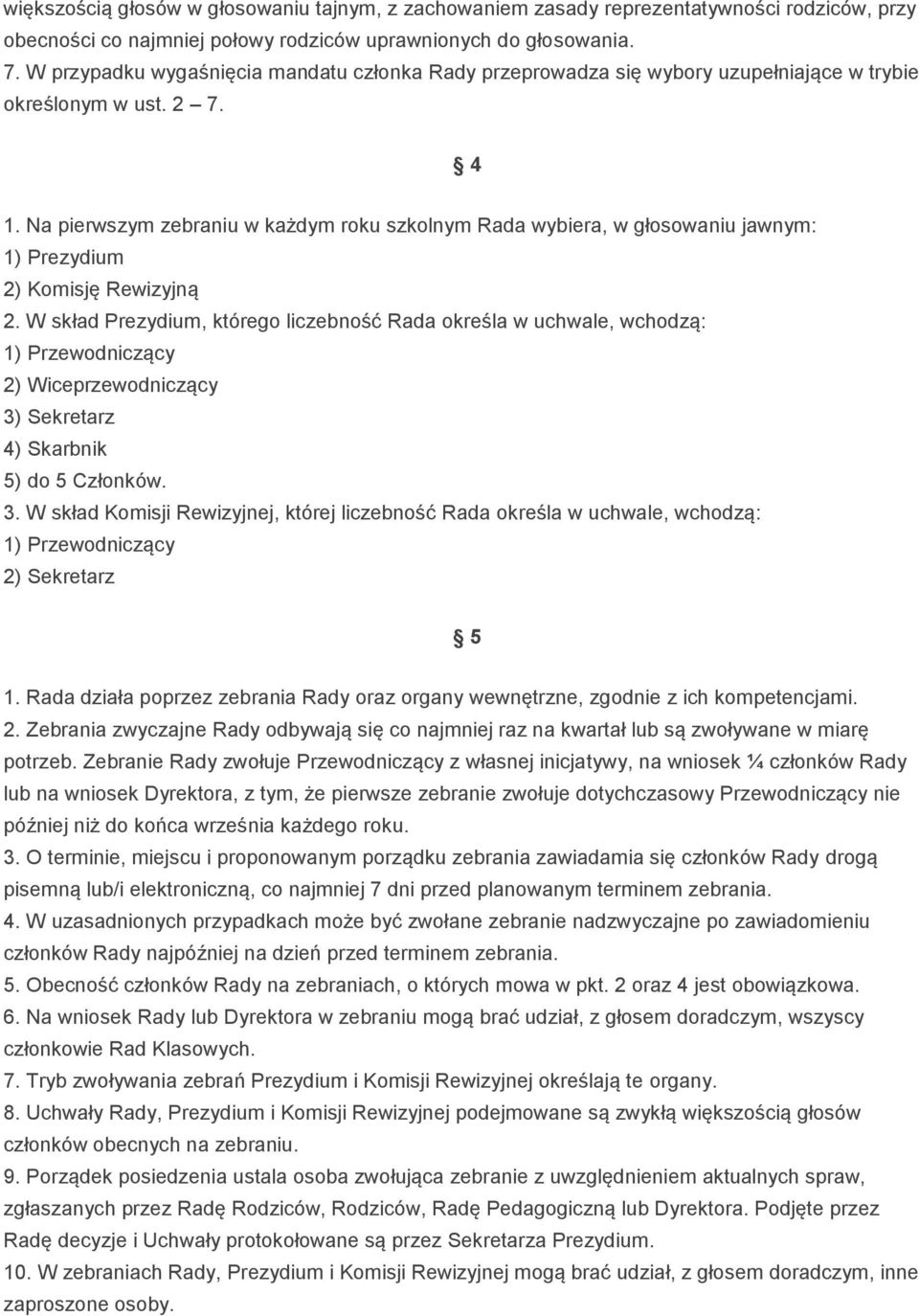 Na pierwszym zebraniu w każdym roku szkolnym Rada wybiera, w głosowaniu jawnym: 1) Prezydium 2) Komisję Rewizyjną 2.