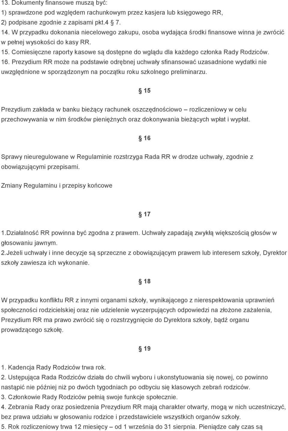 Comiesięczne raporty kasowe są dostępne do wglądu dla każdego członka Rady Rodziców. 16.