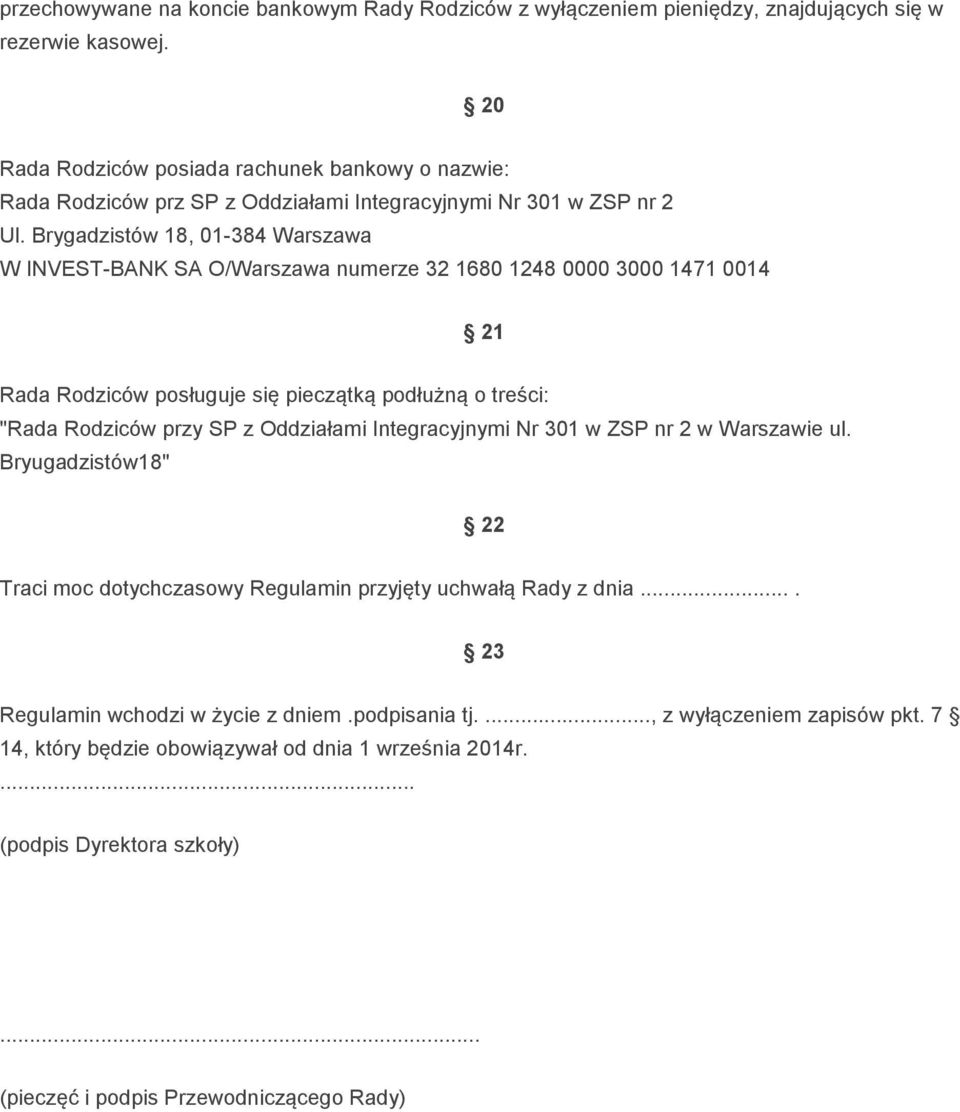 Brygadzistów 18, 01-384 Warszawa W INVEST-BANK SA O/Warszawa numerze 32 1680 1248 0000 3000 1471 0014 21 Rada Rodziców posługuje się pieczątką podłużną o treści: "Rada Rodziców przy SP z