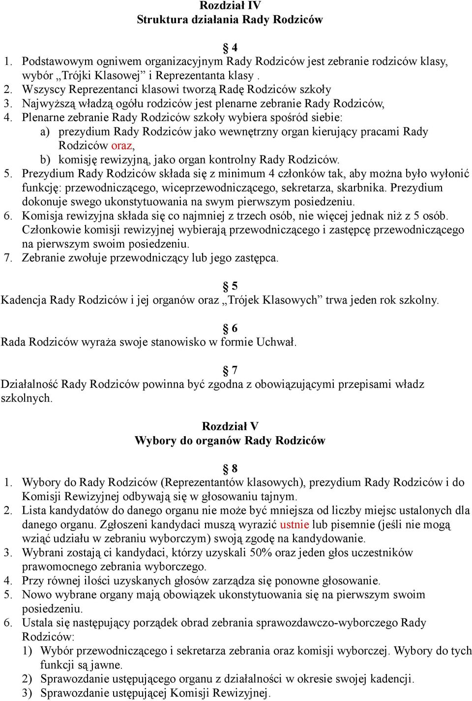 Plenarne zebranie Rady Rodziców szkoły wybiera spośród siebie: a) prezydium Rady Rodziców jako wewnętrzny organ kierujący pracami Rady Rodziców oraz, b) komisję rewizyjną, jako organ kontrolny Rady