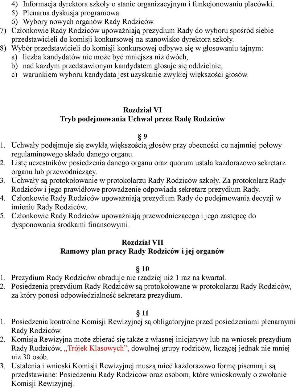 8) Wybór przedstawicieli do komisji konkursowej odbywa się w głosowaniu tajnym: a) liczba kandydatów nie może być mniejsza niż dwóch, b) nad każdym przedstawionym kandydatem głosuje się oddzielnie,