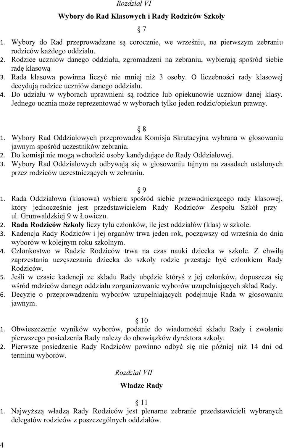 O liczebności rady klasowej decydują rodzice uczniów danego oddziału. 4. Do udziału w wyborach uprawnieni są rodzice lub opiekunowie uczniów danej klasy.