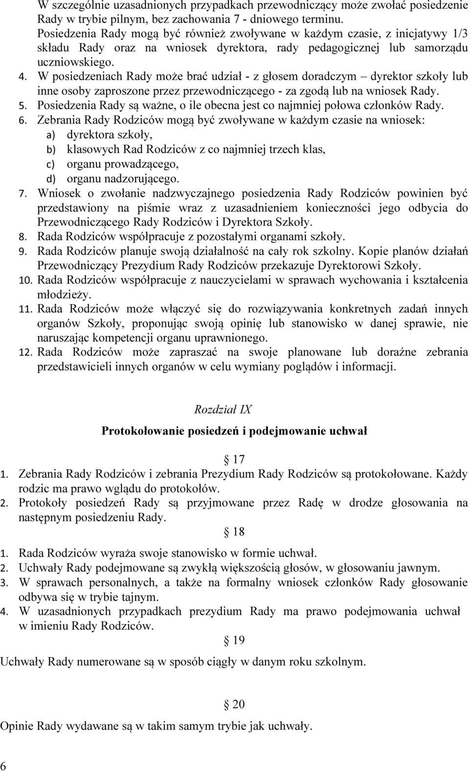 W posiedzeniach Rady może brać udział - z głosem doradczym dyrektor szkoły lub inne osoby zaproszone przez przewodniczącego - za zgodą lub na wniosek Rady. 5.
