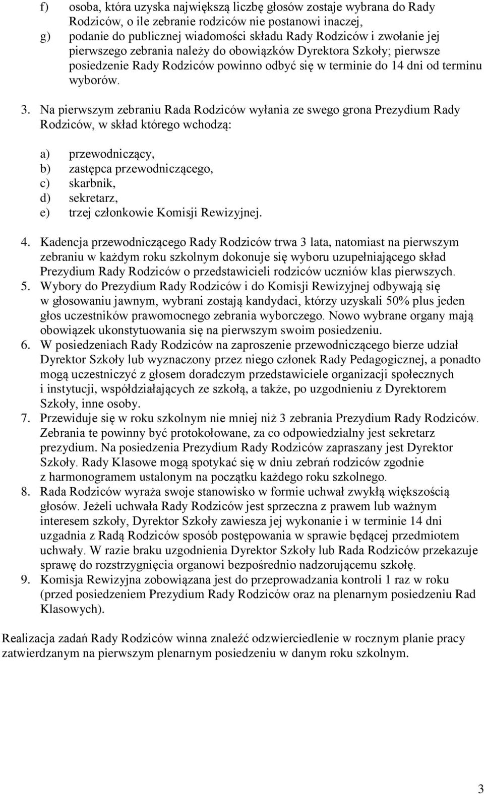 Na pierwszym zebraniu Rada Rodziców wyłania ze swego grona Prezydium Rady Rodziców, w skład którego wchodzą: a) przewodniczący, b) zastępca przewodniczącego, c) skarbnik, d) sekretarz, e) trzej