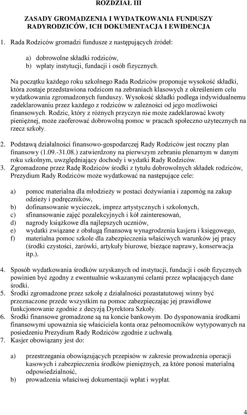 Na początku każdego roku szkolnego Rada Rodziców proponuje wysokość składki, która zostaje przedstawiona rodzicom na zebraniach klasowych z określeniem celu wydatkowania zgromadzonych funduszy.