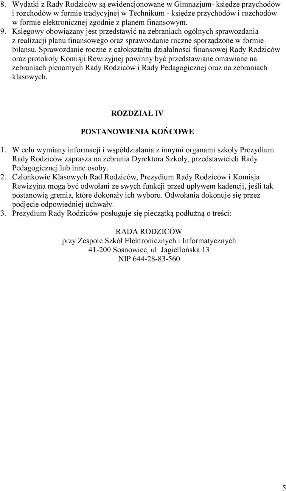 Sprawozdanie roczne z całokształtu działalności finansowej Rady Rodziców oraz protokoły Komisji Rewizyjnej powinny być przedstawiane omawiane na zebraniach plenarnych Rady Rodziców i Rady