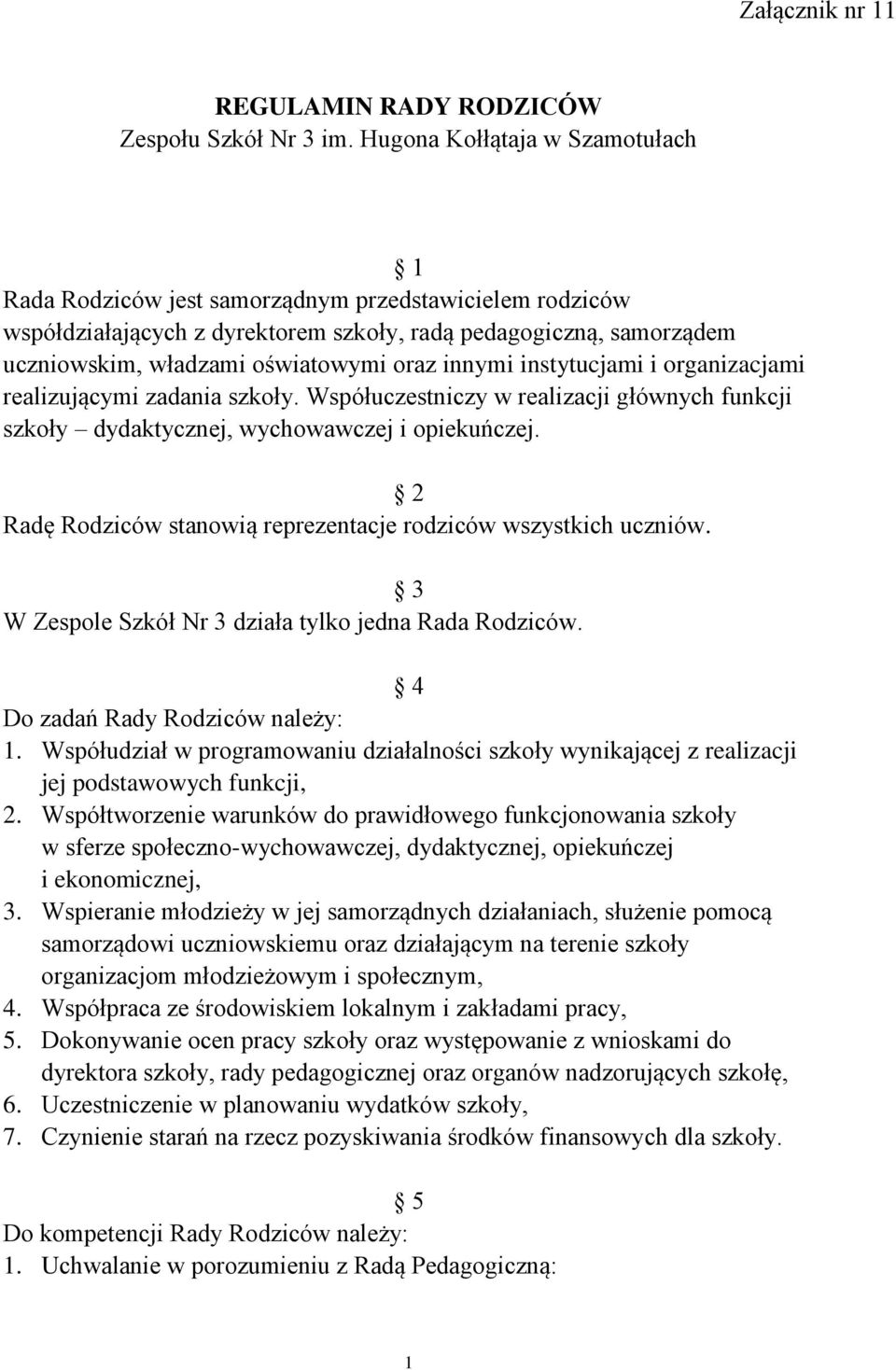 innymi instytucjami i organizacjami realizującymi zadania szkoły. Współuczestniczy w realizacji głównych funkcji szkoły dydaktycznej, wychowawczej i opiekuńczej.