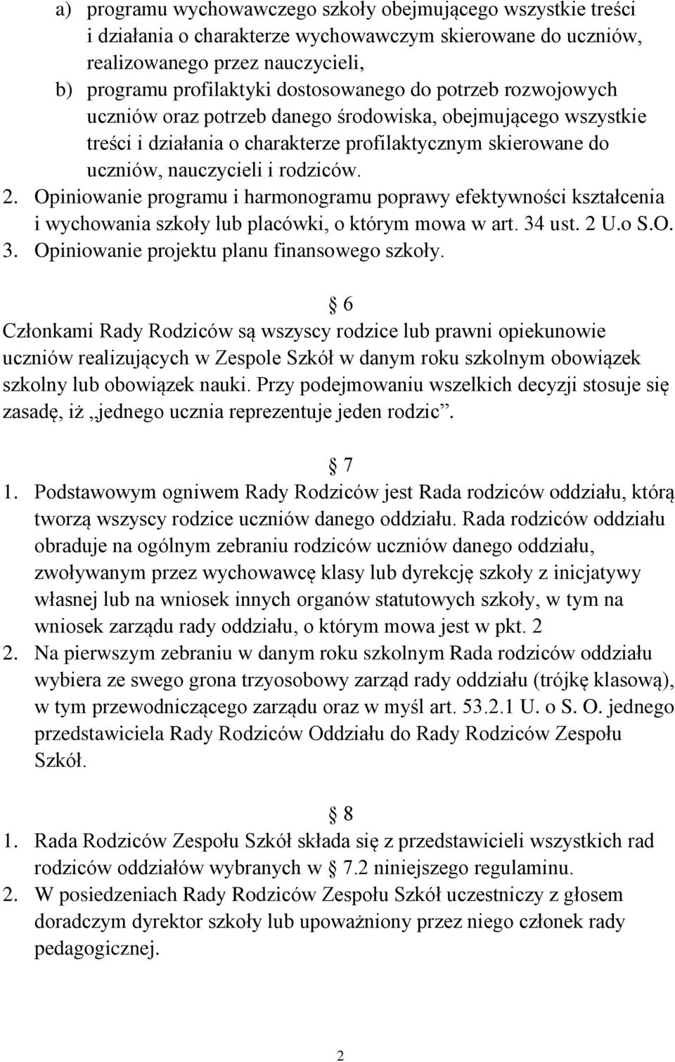 Opiniowanie programu i harmonogramu poprawy efektywności kształcenia i wychowania szkoły lub placówki, o którym mowa w art. 34 ust. 2 U.o S.O. 3. Opiniowanie projektu planu finansowego szkoły.