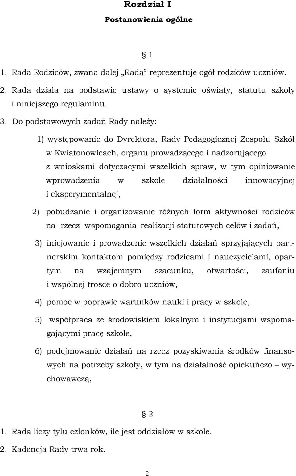 tym opiniowanie wprowadzenia w szkole działalności innowacyjnej i eksperymentalnej, 2) pobudzanie i organizowanie różnych form aktywności rodziców na rzecz wspomagania realizacji statutowych celów i