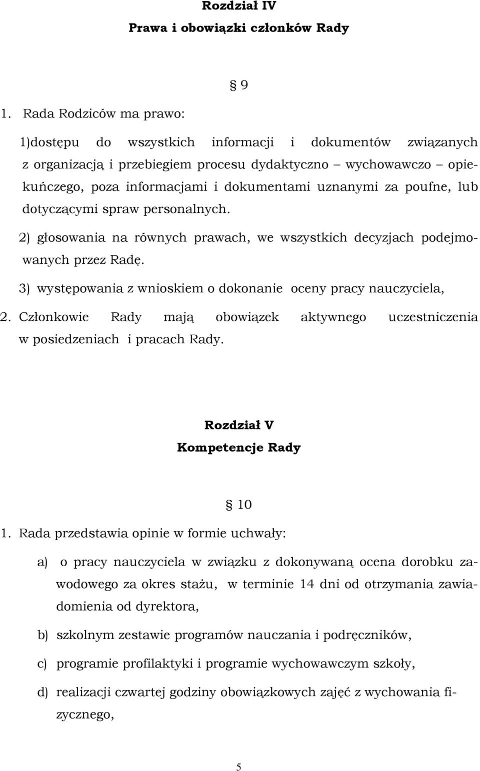 za poufne, lub dotyczącymi spraw personalnych. 2) głosowania na równych prawach, we wszystkich decyzjach podejmowanych przez Radę. 3) występowania z wnioskiem o dokonanie oceny pracy nauczyciela, 2.