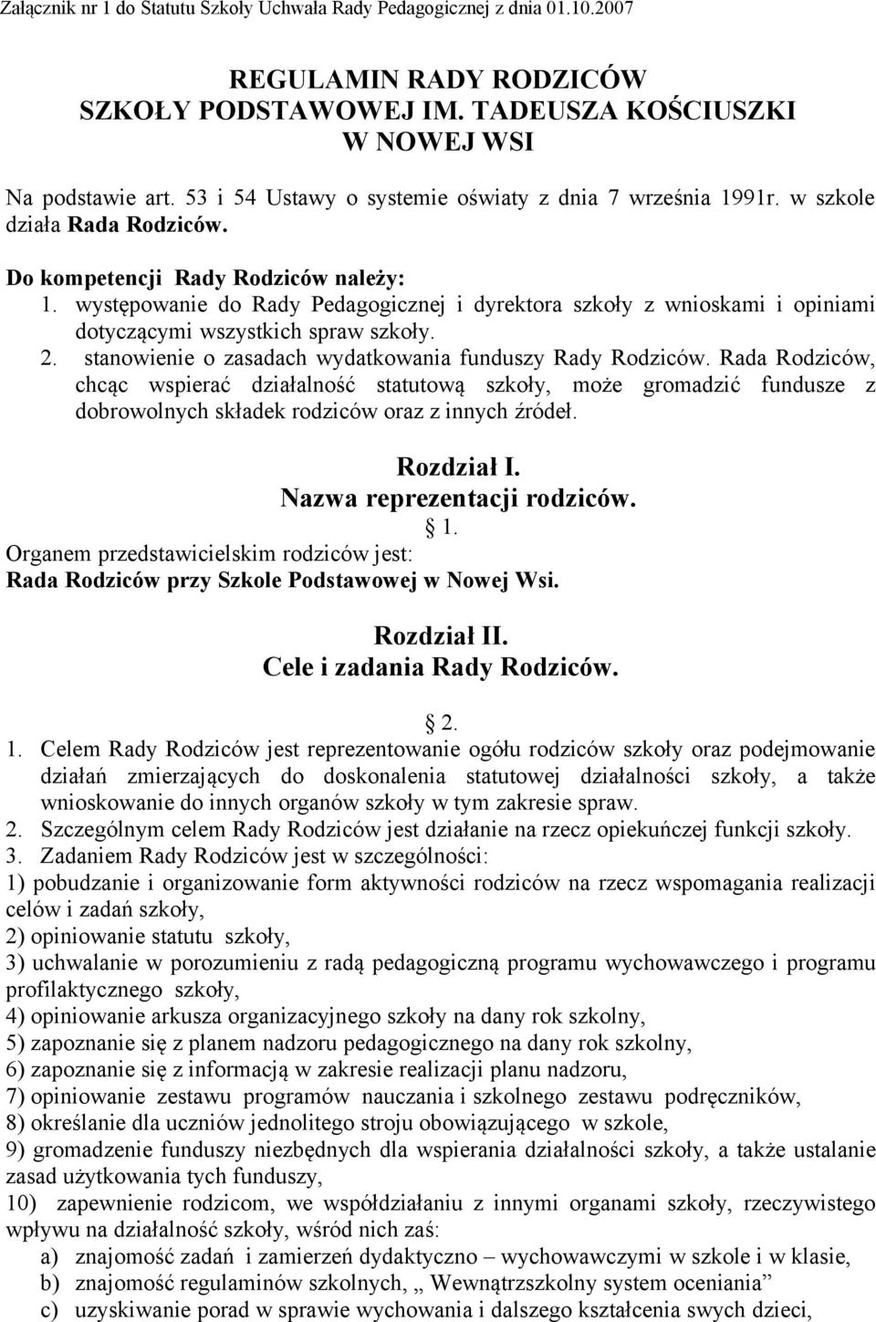 występowanie do Rady Pedagogicznej i dyrektora szkoły z wnioskami i opiniami dotyczącymi wszystkich spraw szkoły. 2. stanowienie o zasadach wydatkowania funduszy Rady Rodziców.