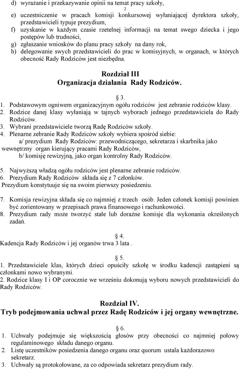 w organach, w których obecność Rady Rodziców jest niezbędna. Rozdział III Organizacja działania Rady Rodziców. 3. 1. Podstawowym ogniwem organizacyjnym ogółu rodziców jest zebranie rodziców klasy. 2.