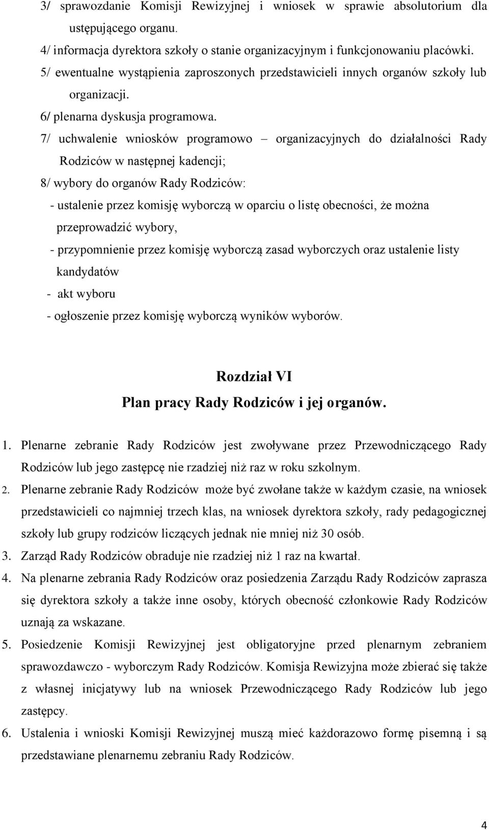 7/ uchwalenie wniosków programowo organizacyjnych do działalności Rady Rodziców w następnej kadencji; 8/ wybory do organów Rady Rodziców: - ustalenie przez komisję wyborczą w oparciu o listę