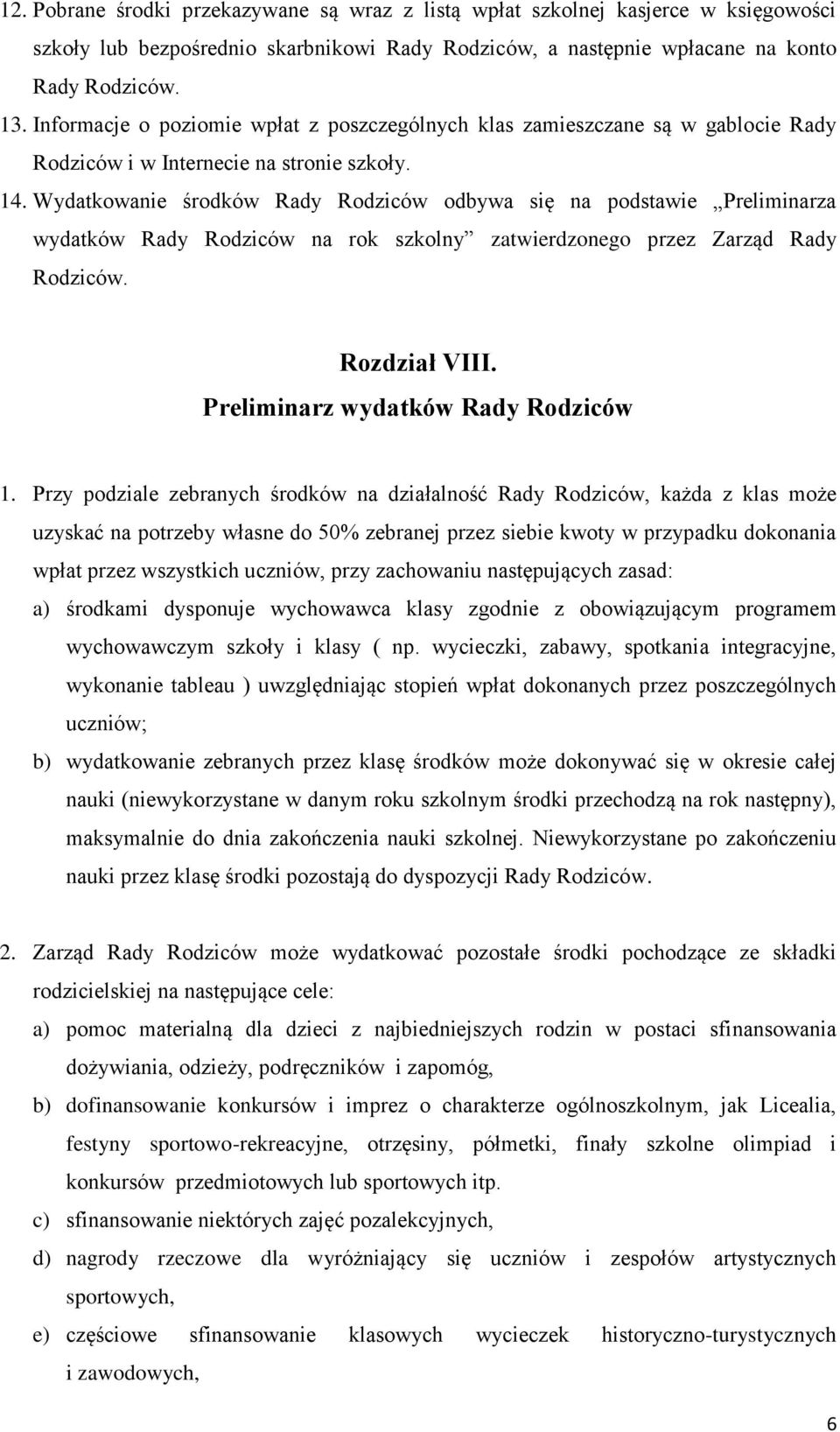 Wydatkowanie środków Rady Rodziców odbywa się na podstawie Preliminarza wydatków Rady Rodziców na rok szkolny zatwierdzonego przez Zarząd Rady Rodziców. Rozdział VIII.