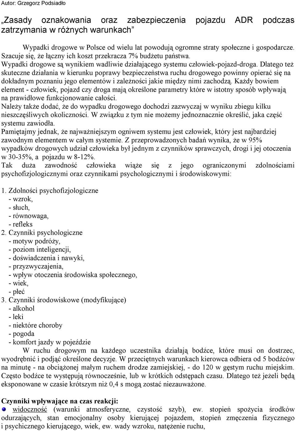 Dlatego też skuteczne działania w kierunku poprawy bezpieczeństwa ruchu drogowego powinny opierać się na dokładnym poznaniu jego elementów i zależności jakie między nimi zachodzą.