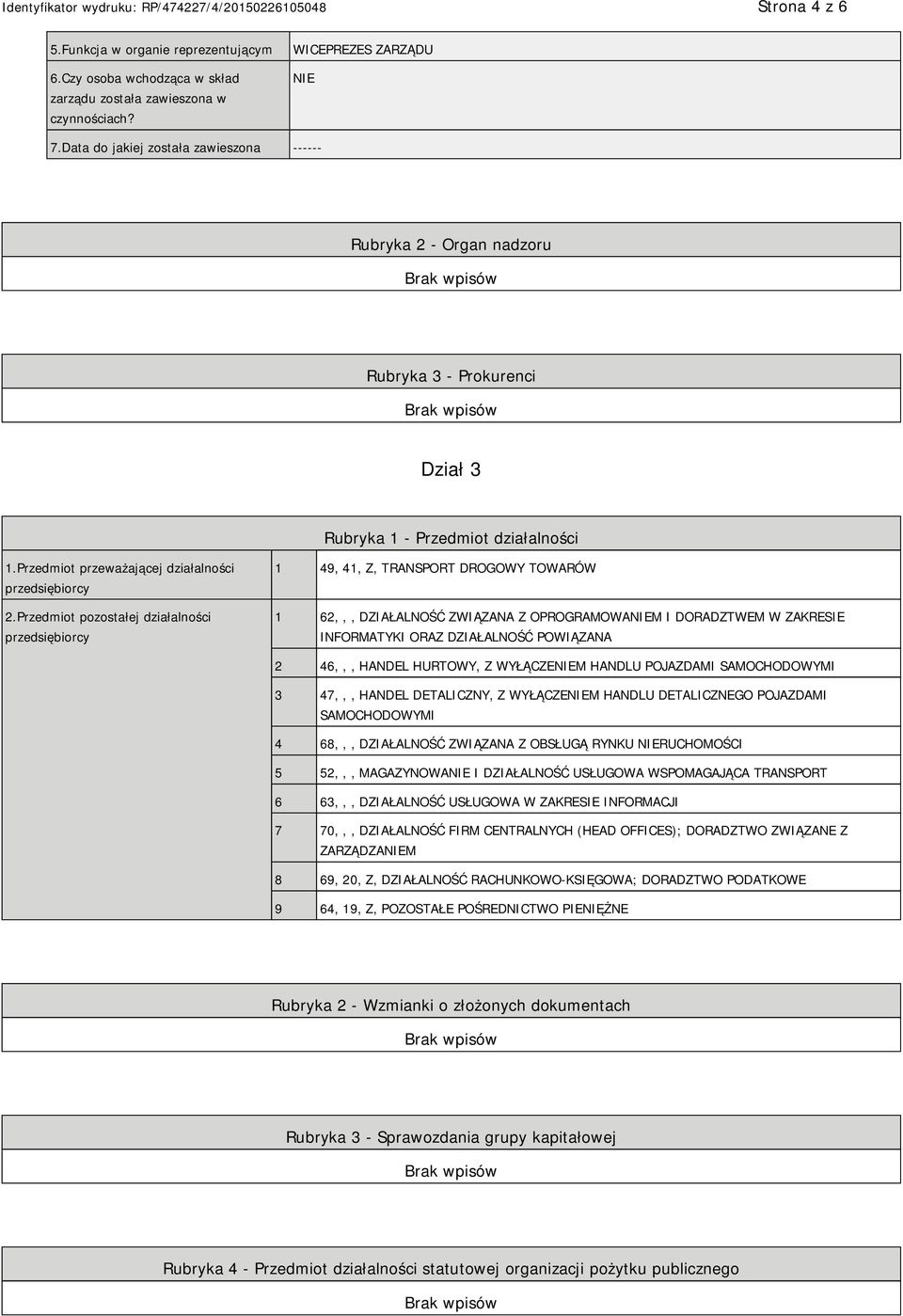 Przedmiot pozostałej działalności przedsiębiorcy 1 49, 41, Z, TRANSPORT DROGOWY TOWARÓW 1 62,,, DZIAŁALNOŚĆ ZWIĄZANA Z OPROGRAMOWAM I DORADZTWEM W ZAKRESIE INFORMATYKI ORAZ DZIAŁALNOŚĆ POWIĄZANA 2