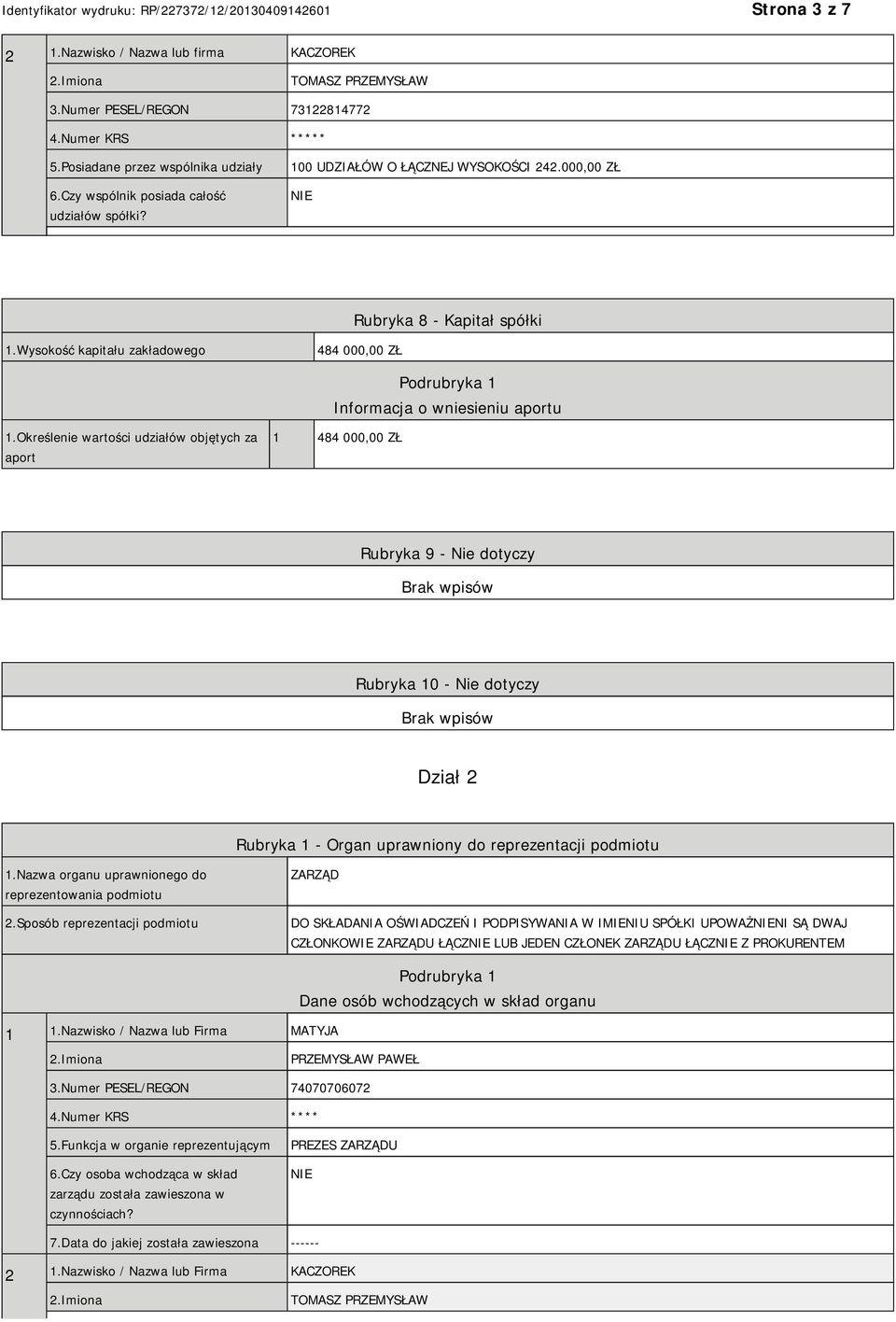 Określenie wartości udziałów objętych za aport 1 484 000,00 ZŁ Rubryka 9 - Nie dotyczy Rubryka 10 - Nie dotyczy Dział 2 Rubryka 1 - Organ uprawniony do reprezentacji podmiotu 1.