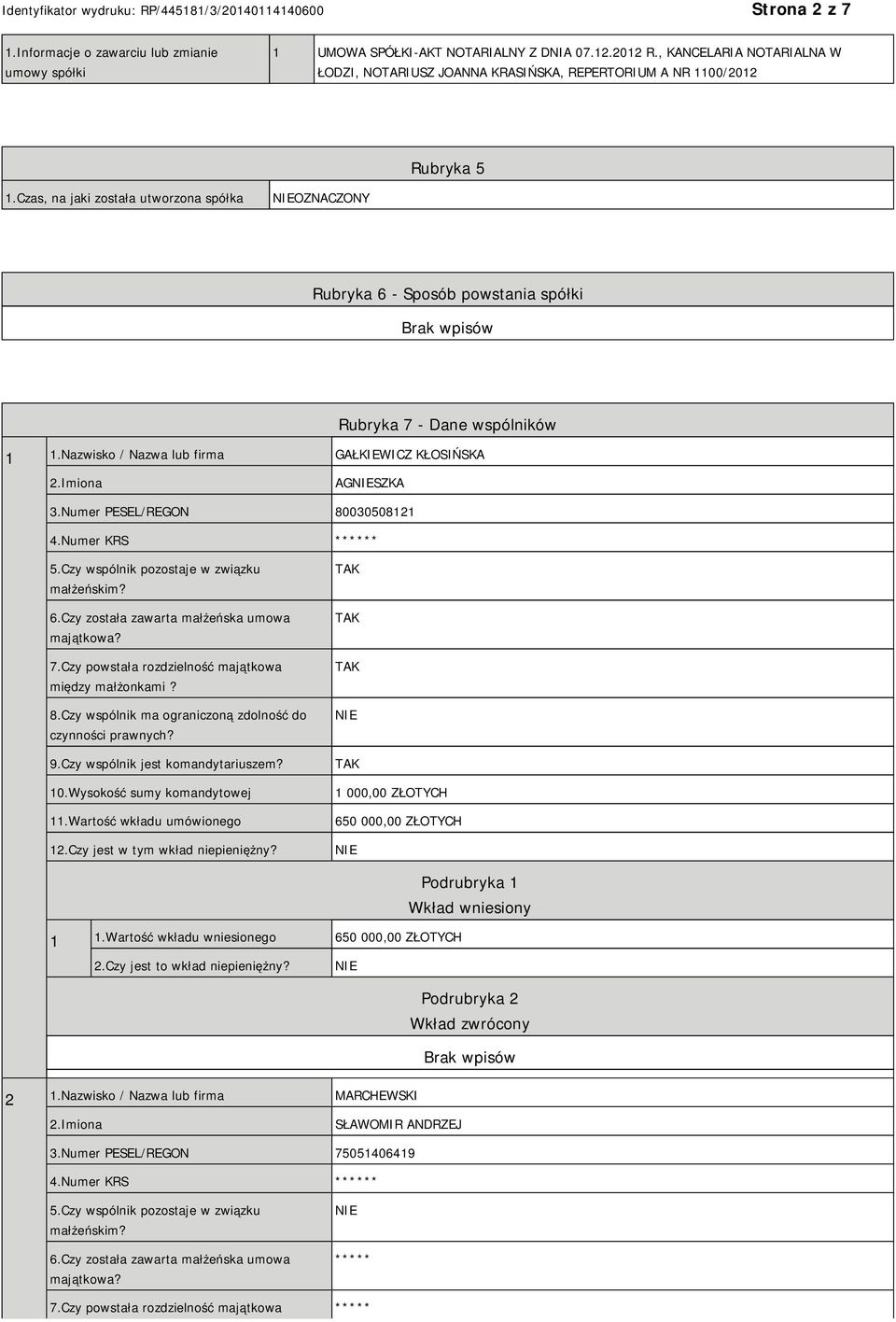 Czas, na jaki została utworzona spółka OZNACZONY Rubryka 6 - Sposób powstania spółki Rubryka 7 - Dane wspólników 1 1.Nazwisko / Nazwa lub firma GAŁKIEWICZ KŁOSIŃSKA 2.Imiona AGSZKA 3.