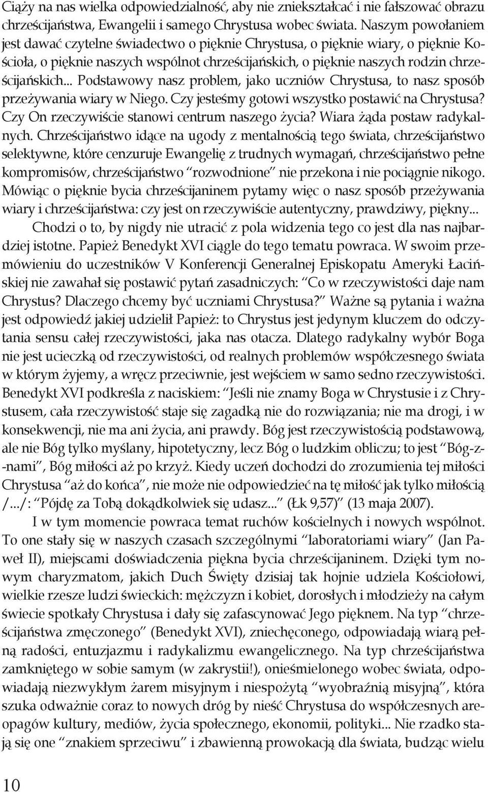 .. Podstawowy nasz problem, jako uczniów Chrystusa, to nasz sposób przeżywania wiary w Niego. Czy jesteśmy gotowi wszystko postawić na Chrystusa? Czy On rzeczywiście stanowi centrum naszego życia?
