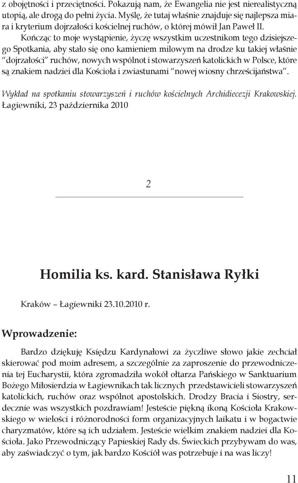 Kończąc to moje wystąpienie, życzę wszystkim uczestnikom tego dzisiejszego Spotkania, aby stało się ono kamieniem milowym na drodze ku takiej właśnie dojrzałości ruchów, nowych wspólnot i