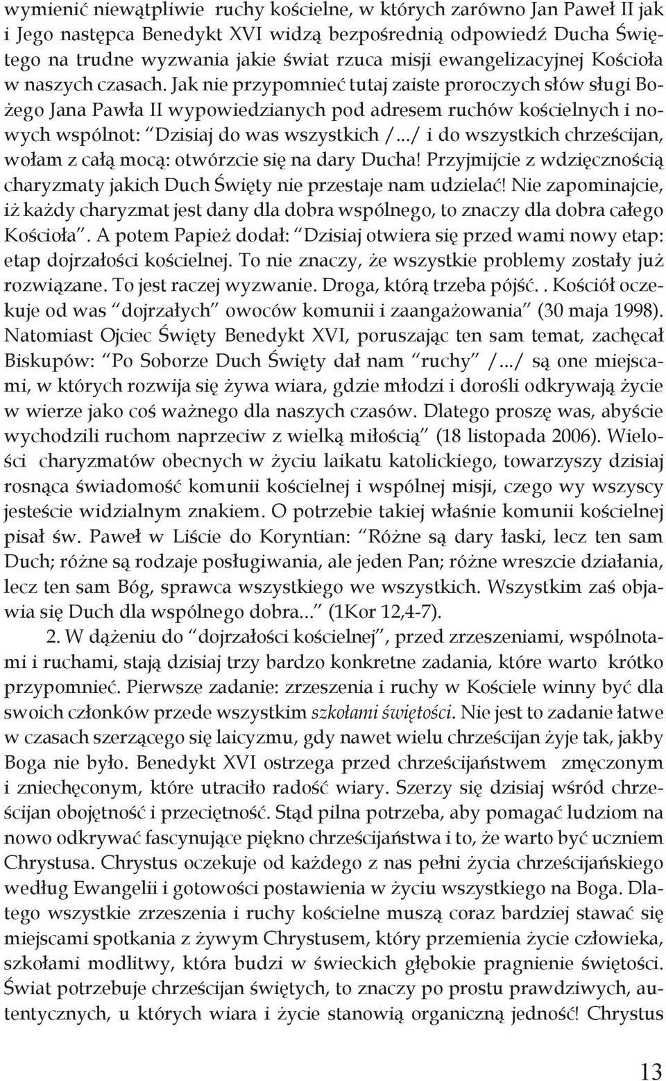 Jak nie przypomnieć tutaj zaiste proroczych słów sługi Bożego Jana Pawła II wypowiedzianych pod adresem ruchów kościelnych i nowych wspólnot: Dzisiaj do was wszystkich /.