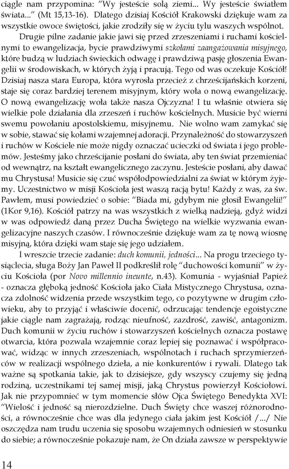 Drugie pilne zadanie jakie jawi się przed zrzeszeniami i ruchami kościelnymi to ewangelizacja, bycie prawdziwymi szkołami zaangażowania misyjnego, które budzą w ludziach świeckich odwagę i prawdziwą