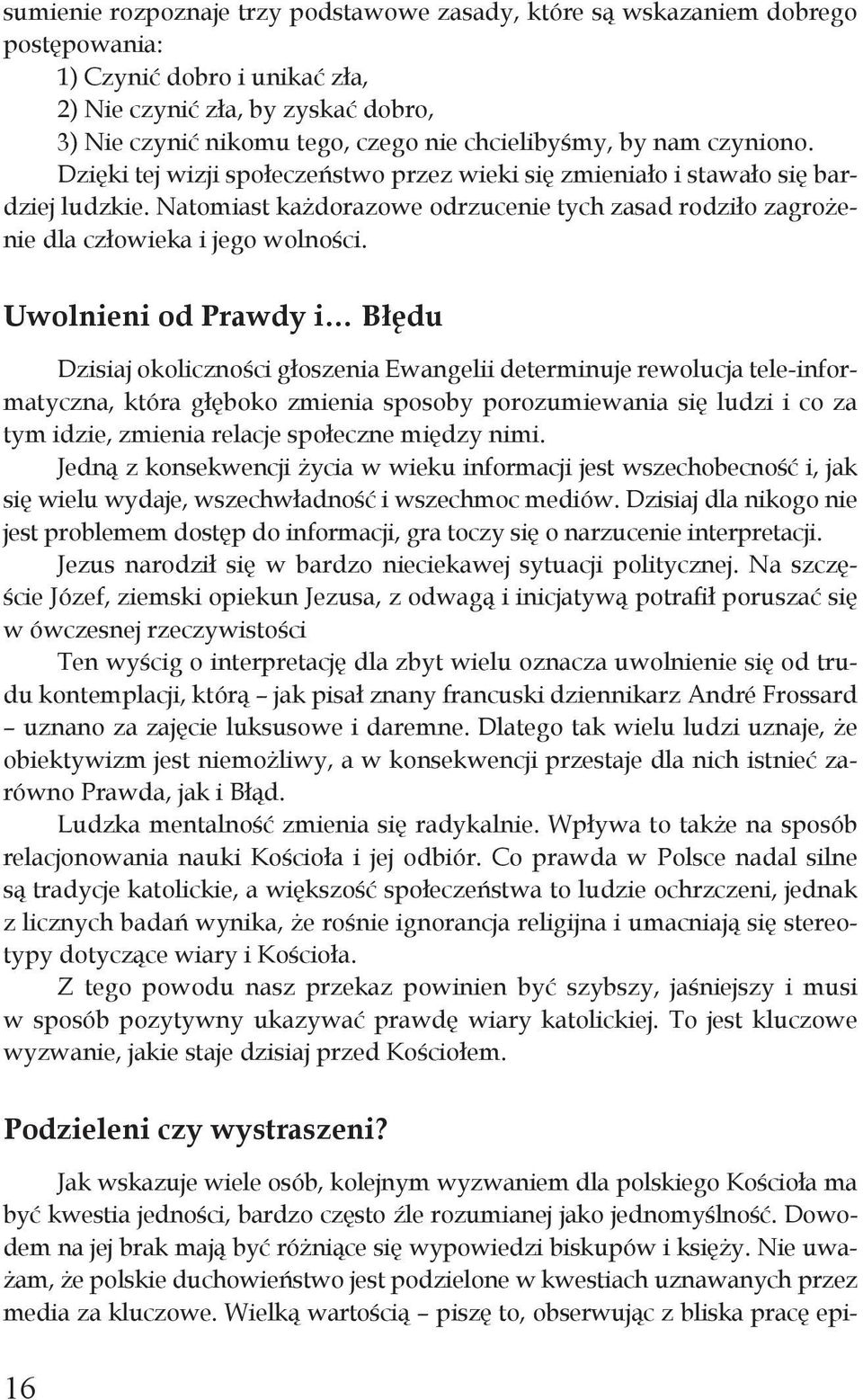 Natomiast każdorazowe odrzucenie tych zasad rodziło zagrożenie dla człowieka i jego wolności.