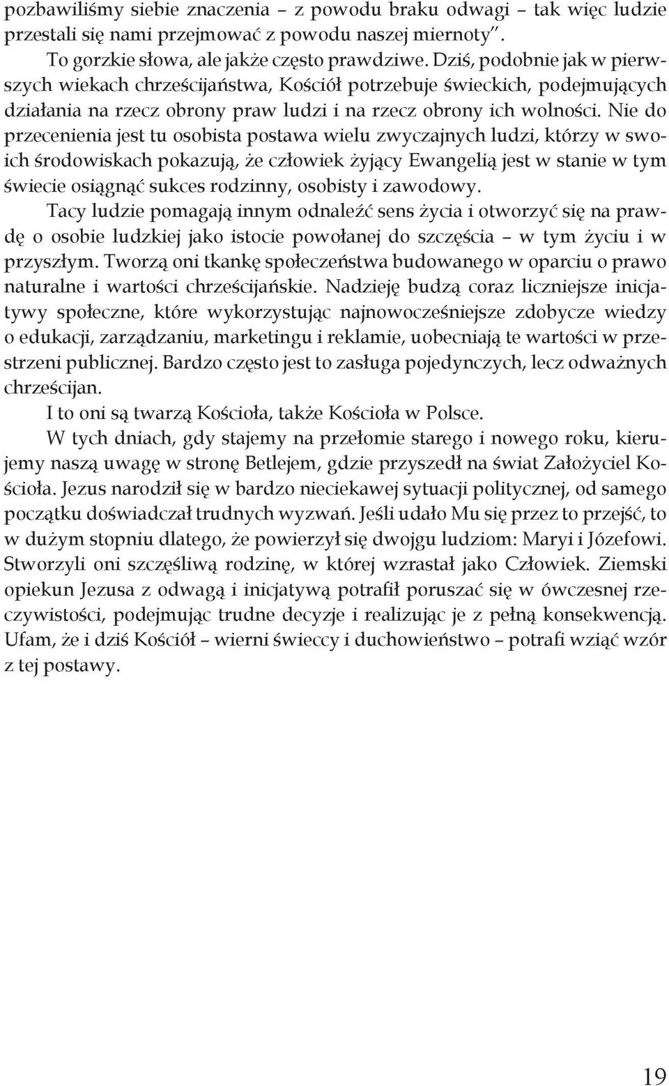 Nie do przecenienia jest tu osobista postawa wielu zwyczajnych ludzi, którzy w swoich środowiskach pokazują, że człowiek żyjący Ewangelią jest w stanie w tym świecie osiągnąć sukces rodzinny,