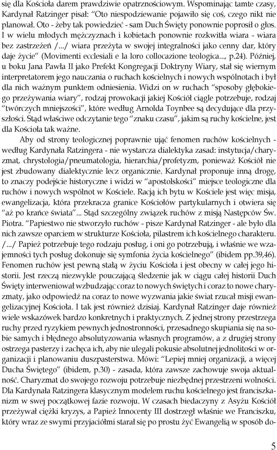 ../ wiara przeżyta w swojej integralności jako cenny dar, który daje życie (Movimenti ecclesiali e la loro collocazione teologica..., p.24).