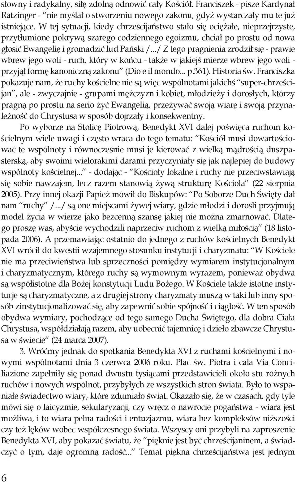 ../ Z tego pragnienia zrodził się - prawie wbrew jego woli - ruch, który w końcu - także w jakiejś mierze wbrew jego woli - przyjął formę kanoniczną zakonu (Dio e il mondo... p.361). Historia św.