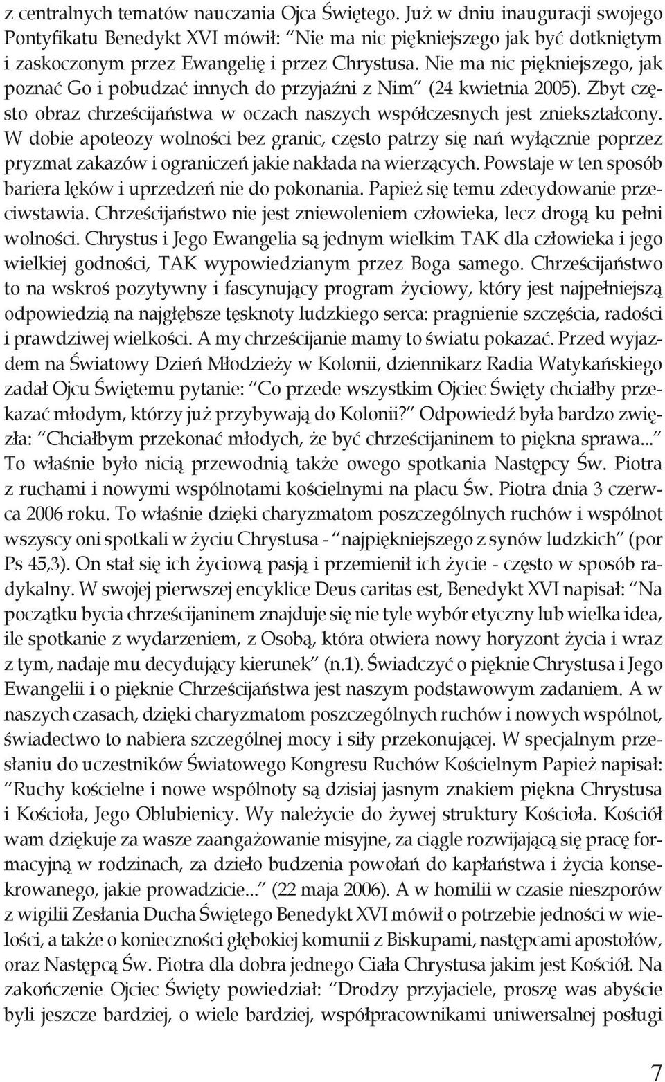 Nie ma nic piękniejszego, jak poznać Go i pobudzać innych do przyjaźni z Nim (24 kwietnia 2005). Zbyt często obraz chrześcijaństwa w oczach naszych współczesnych jest zniekształcony.