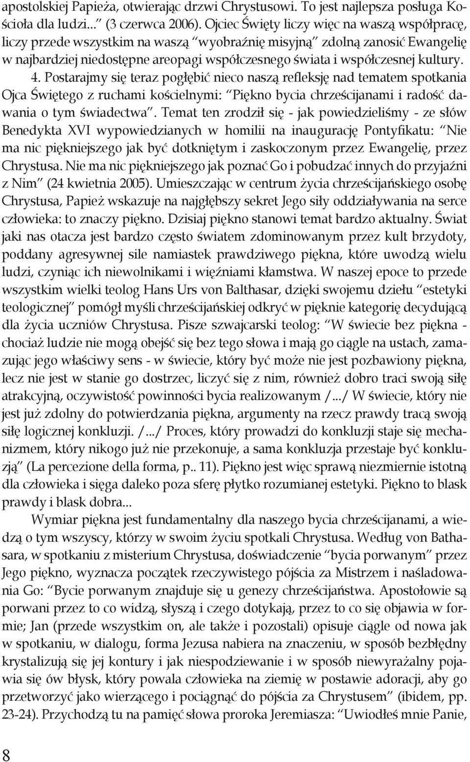 kultury. 4. Postarajmy się teraz pogłębić nieco naszą refleksję nad tematem spotkania Ojca Świętego z ruchami kościelnymi: Piękno bycia chrześcijanami i radość dawania o tym świadectwa.
