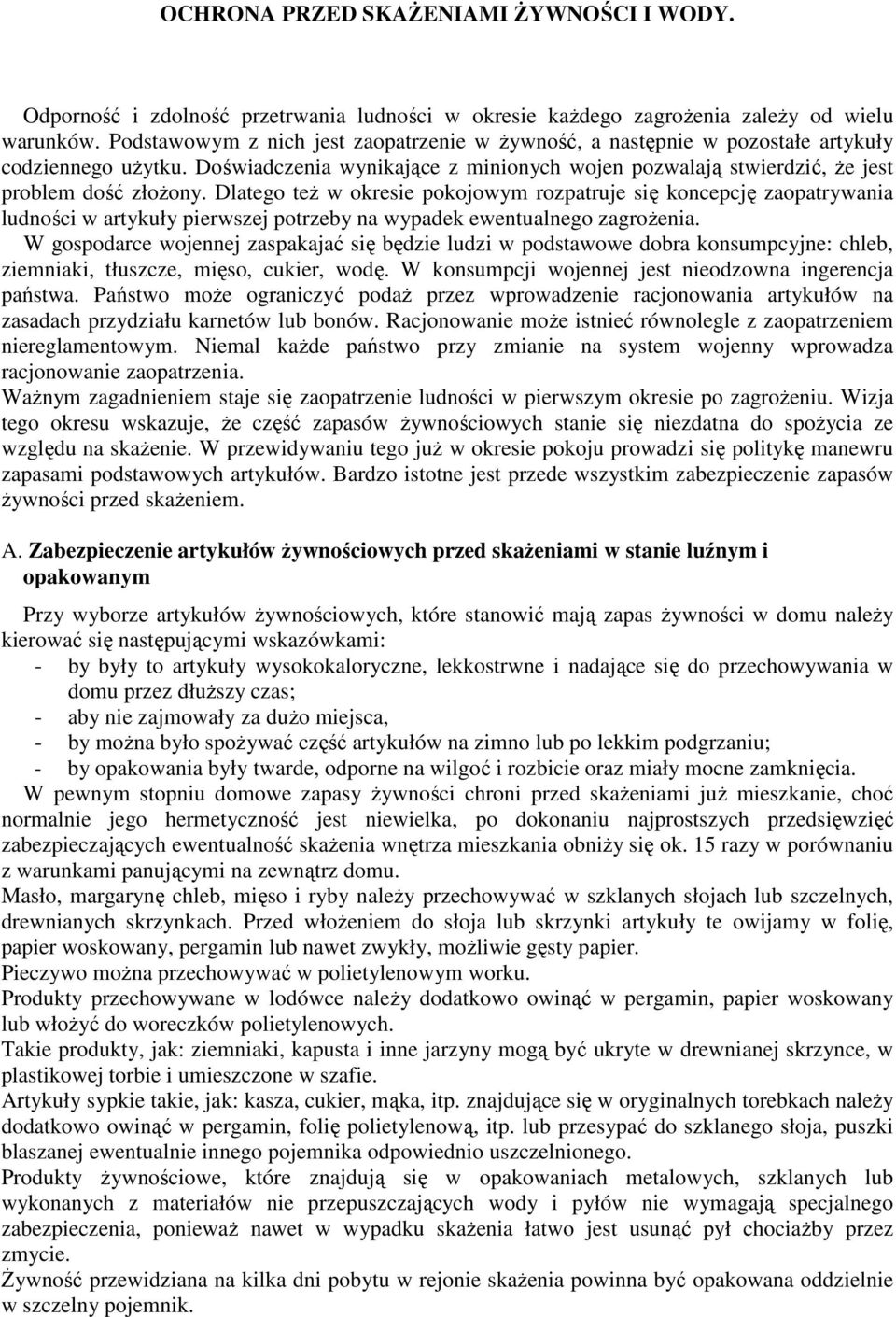 Dlatego teŝ w okresie pokojowym rozpatruje się koncepcję zaopatrywania ludności w artykuły pierwszej potrzeby na wypadek ewentualnego zagroŝenia.