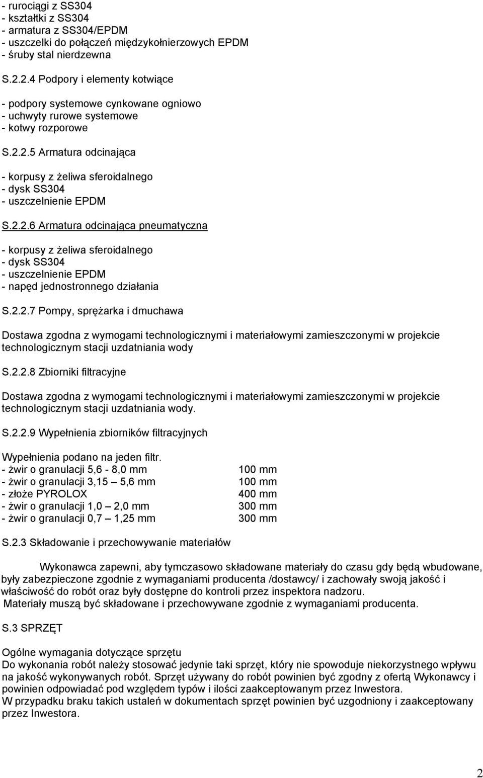 2.2.6 Armatura odcinająca pneumatyczna - korpusy z żeliwa sferoidalnego - dysk SS304 - uszczelnienie EPDM - napęd jednostronnego działania S.2.2.7 Pompy, sprężarka i dmuchawa Dostawa zgodna z wymogami technologicznymi i materiałowymi zamieszczonymi w projekcie technologicznym stacji uzdatniania wody S.