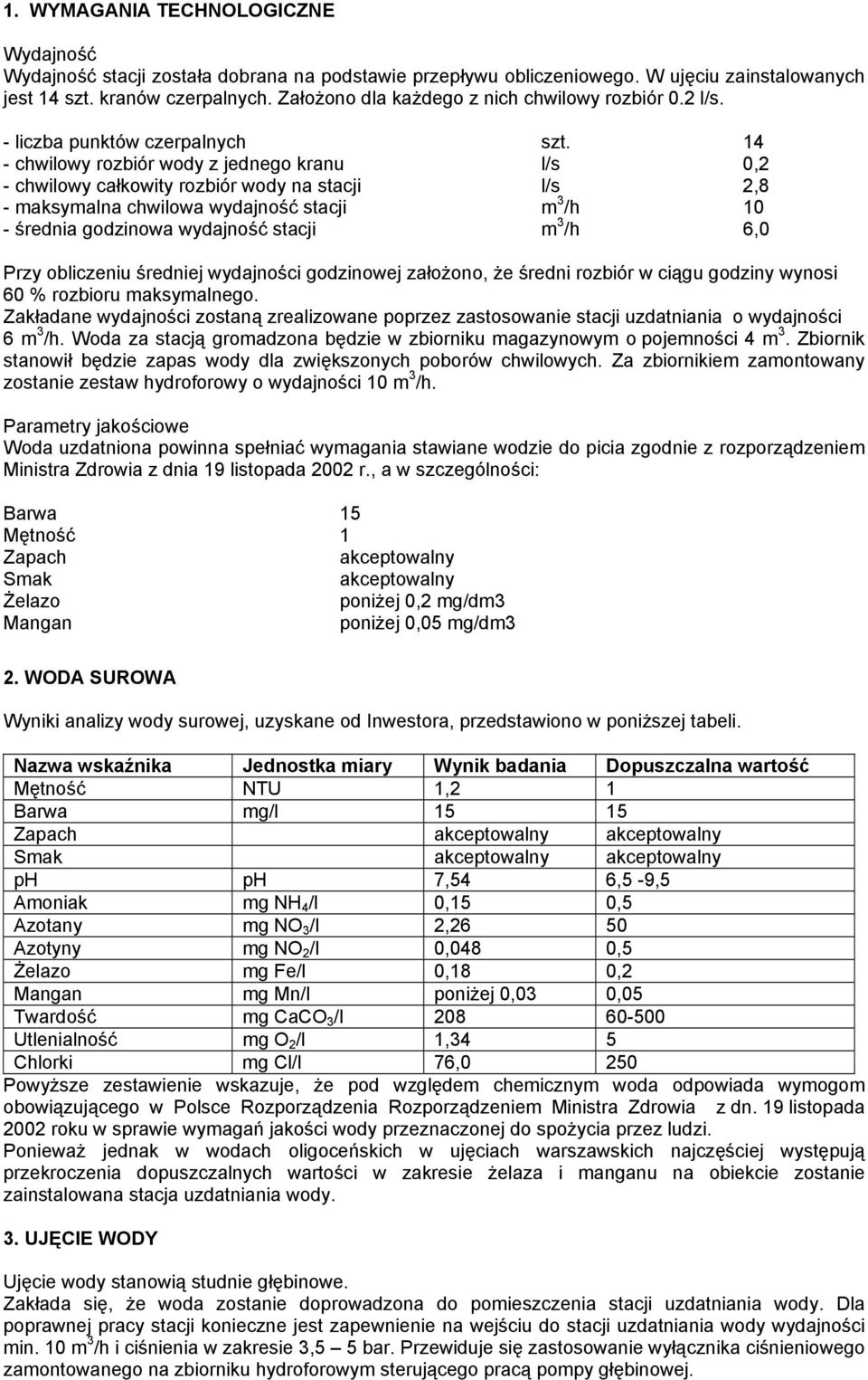 4 - chwilowy rozbiór wody z jednego kranu l/s 0,2 - chwilowy całkowity rozbiór wody na stacji l/s 2,8 - maksymalna chwilowa wydajność stacji m 3 /h 0 - średnia godzinowa wydajność stacji m 3 /h 6,0