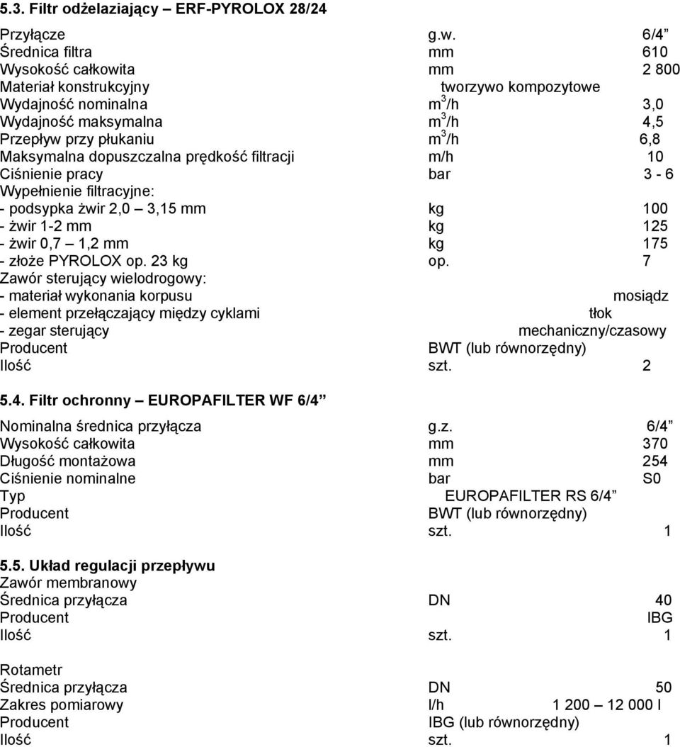 Maksymalna dopuszczalna prędkość filtracji m/h 0 Ciśnienie pracy bar 3-6 Wypełnienie filtracyjne: - podsypka żwir 2,0 3,5 mm kg 00 - żwir -2 mm kg 25 - żwir 0,7,2 mm kg 75 - złoże PYROLOX op.