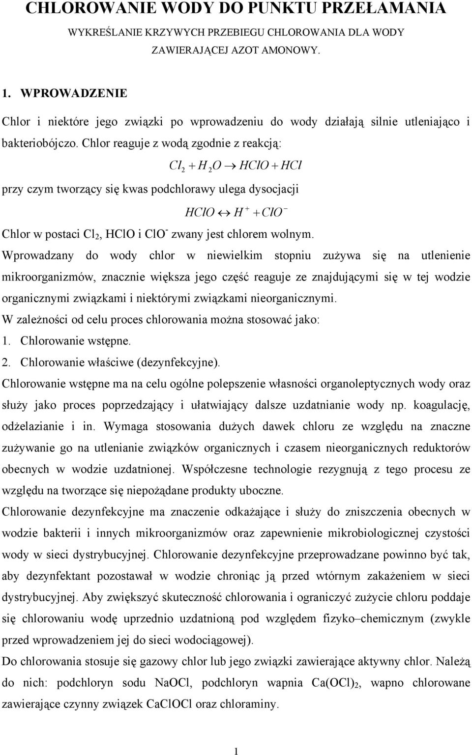 Chlor reaguje z wodą zgodnie z reakcją: Cl H O HClO + HCl + przy czym tworzący się kwas podchlorawy ulega dysocjacji HClO H Chlor w postaci Cl, HClO i ClO - zwany jest chlorem wolnym.