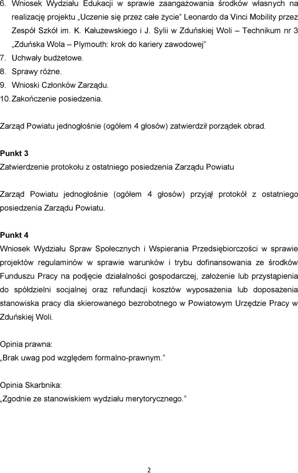 Zarząd Powiatu jednogłośnie (ogółem 4 głosów) zatwierdził porządek obrad.